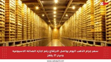سعر جرام الذهب اليوم يواصل الارتفاع رغم إجازة الصاغة الأسبوعية وعيار 21 يقفز